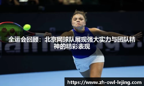 全运会回顾：北京网球队展现强大实力与团队精神的精彩表现